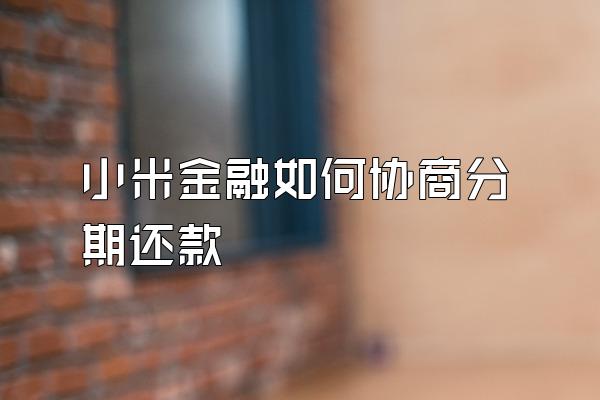 小米金融如何协商分期还款