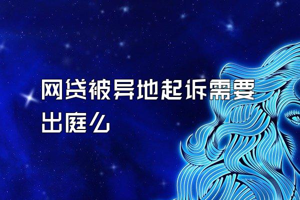 网贷被异地起诉需要出庭么