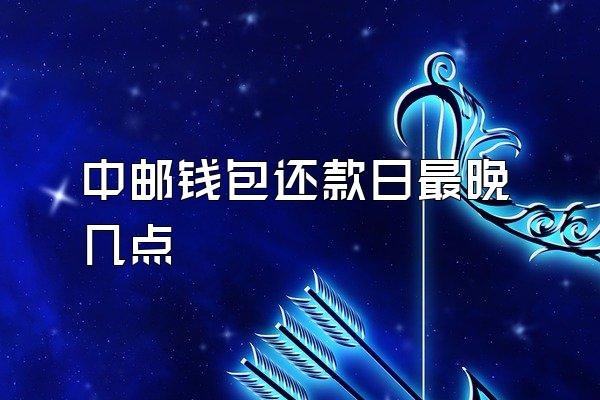 中邮钱包还款日最晚几点