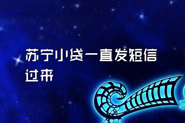 苏宁小贷一直发短信过来