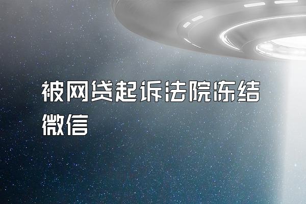 被网贷起诉法院冻结微信