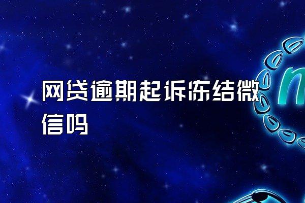 网贷逾期起诉冻结微信吗