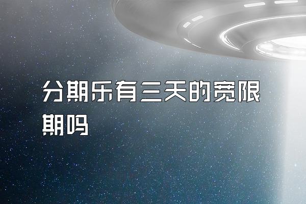 分期乐有三天的宽限期吗