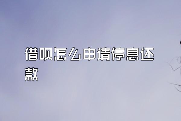 借呗怎么申请停息还款