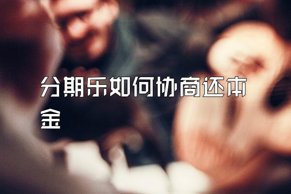分期乐如何协商还本金