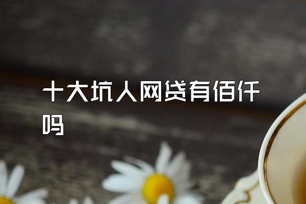 十大坑人网贷有佰仟吗