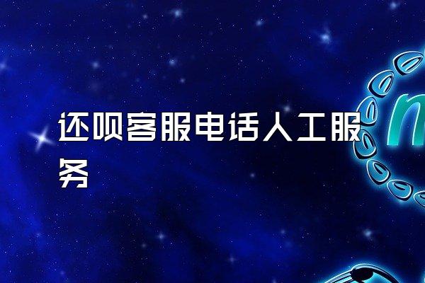 还呗客服电话人工服务