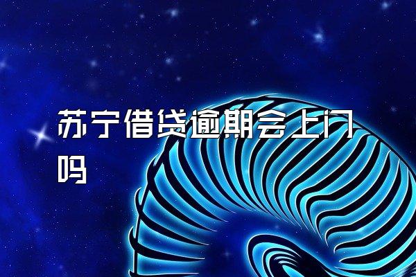 苏宁借贷逾期会上门吗