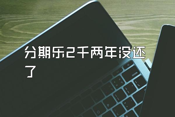 分期乐2千两年没还了