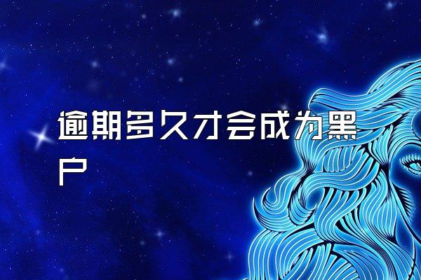 逾期多久才会成为黑户