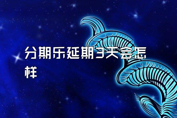 分期乐延期3天会怎样