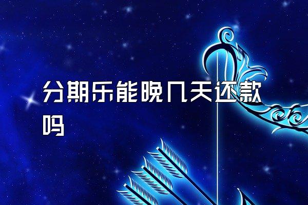 分期乐能晚几天还款吗