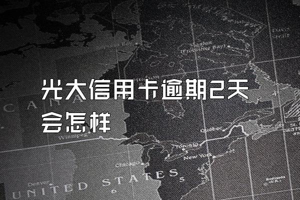 光大信用卡逾期2天会怎样
