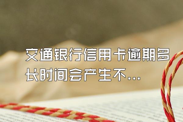 交通银行信用卡逾期多长时间会产生不良记录