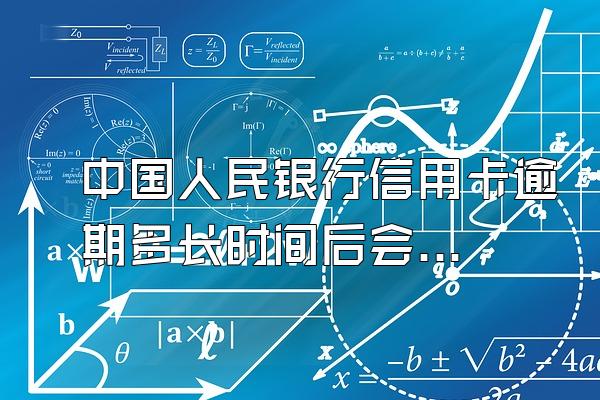 中国人民银行信用卡逾期多长时间后会停止收利息和滞纳金?