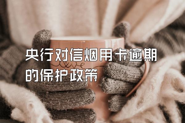 央行对信烟用卡逾期的保护政策