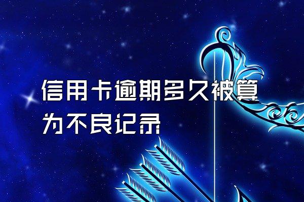 信用卡逾期多久被算为不良记录
