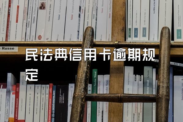 民法典信用卡逾期规定