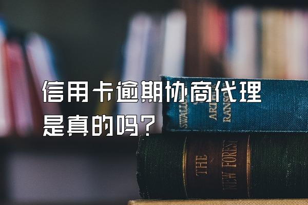 信用卡逾期协商代理是真的吗?