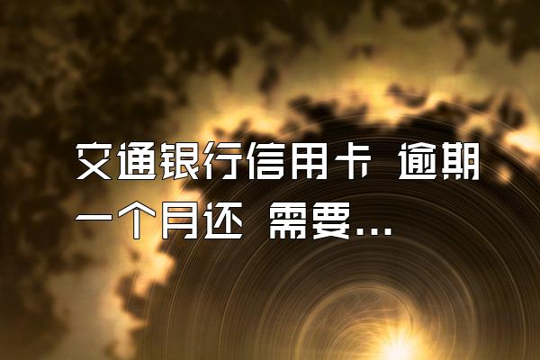 交通银行信用卡 逾期一个月还 需要交纳多少利息