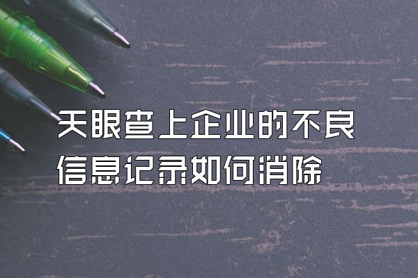 天眼查上企业的不良信息记录如何消除