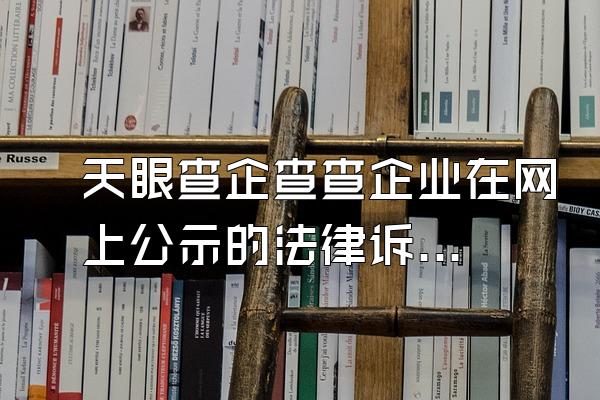 天眼查企查查企业在网上公示的法律诉讼如何删除