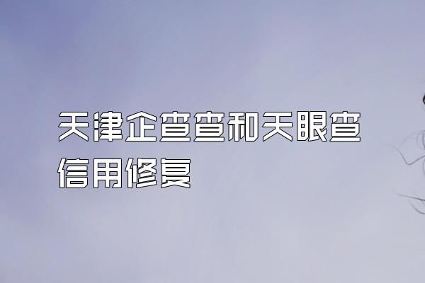 天津企查查和天眼查信用修复