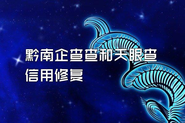 黔南企查查和天眼查信用修复