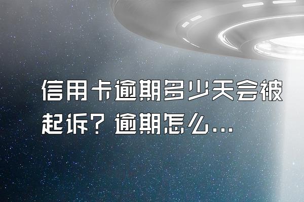 信用卡逾期多少天会被起诉？逾期怎么办？