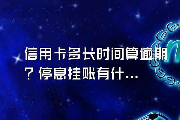 信用卡多长时间算逾期？停息挂账有什么好处？