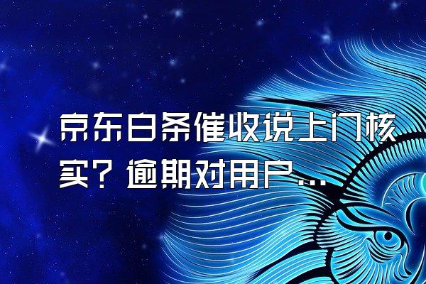 京东白条催收说上门核实？逾期对用户来说信用会影响吗？