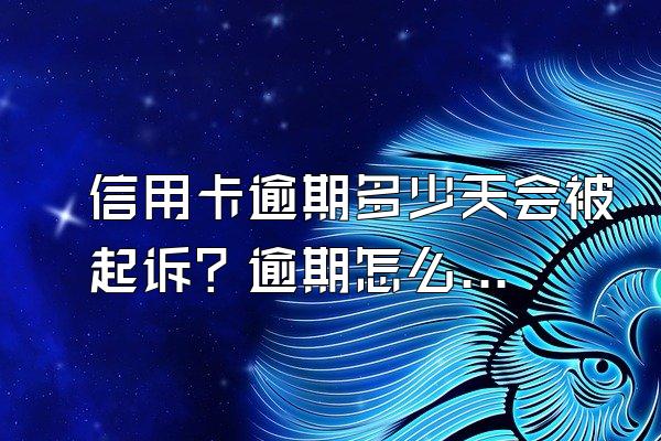 信用卡逾期多少天会被起诉？逾期怎么办？