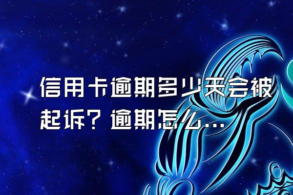 信用卡逾期多少天会被起诉？逾期怎么办？