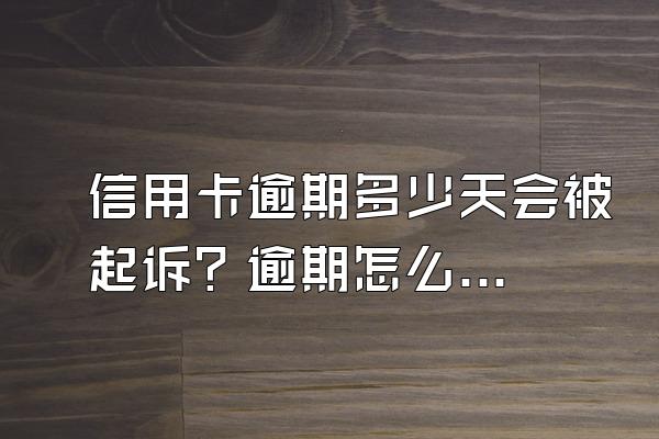 信用卡逾期多少天会被起诉？逾期怎么办？