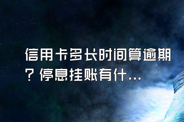 信用卡多长时间算逾期？停息挂账有什么好处？