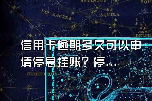 信用卡逾期多久可以申请停息挂账？停息挂账需要哪些材料？