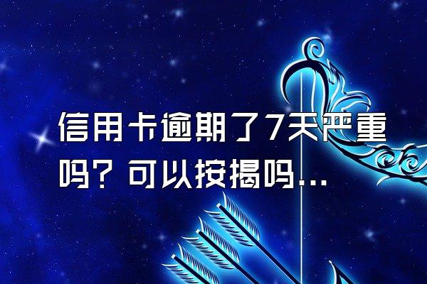 信用卡逾期了7天严重吗？可以按揭吗？