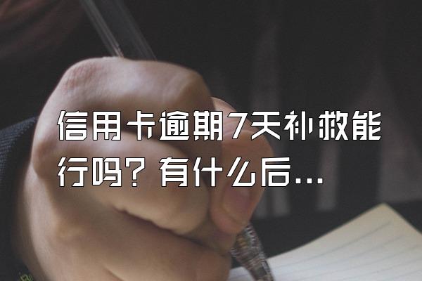 信用卡逾期7天补救能行吗？有什么后果?