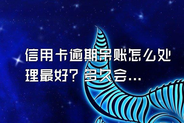 信用卡逾期呆账怎么处理最好？多久会坐牢？