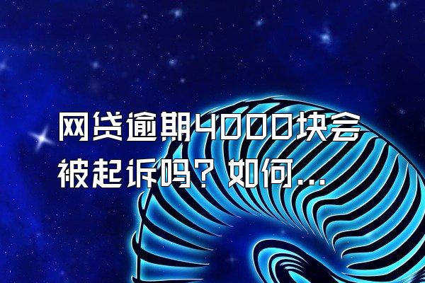 网贷逾期4000块会被起诉吗？如何起诉？
