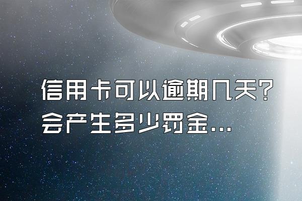 信用卡可以逾期几天？会产生多少罚金？