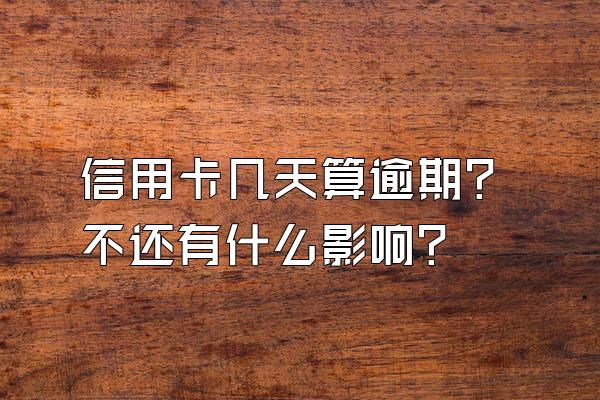 信用卡几天算逾期？不还有什么影响？