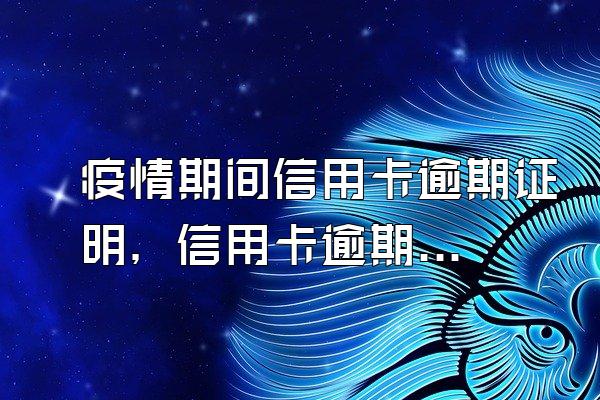 疫情期间信用卡逾期证明，信用卡逾期证明怎么开