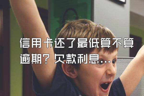 信用卡还了最低算不算逾期？欠款利息怎么算？