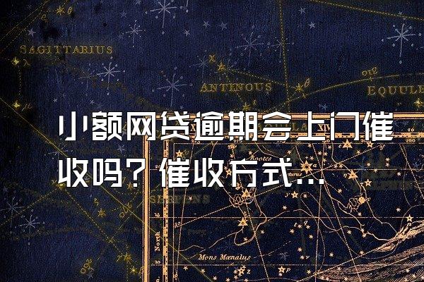 小额网贷逾期会上门催收吗？催收方式有哪些？