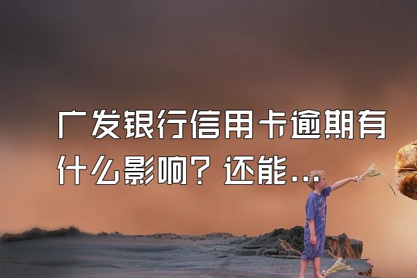 广发银行信用卡逾期有什么影响？还能贷款吗？