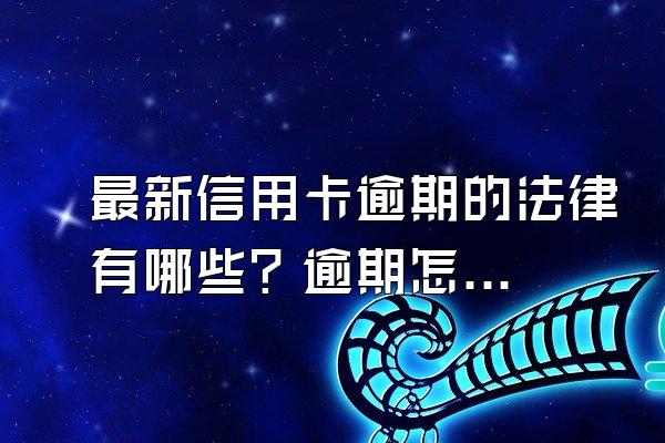 最新信用卡逾期的法律有哪些？逾期怎么办？