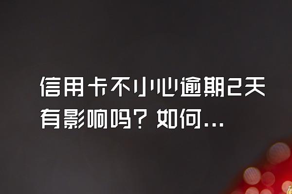 信用卡不小心逾期2天有影响吗？如何避免？