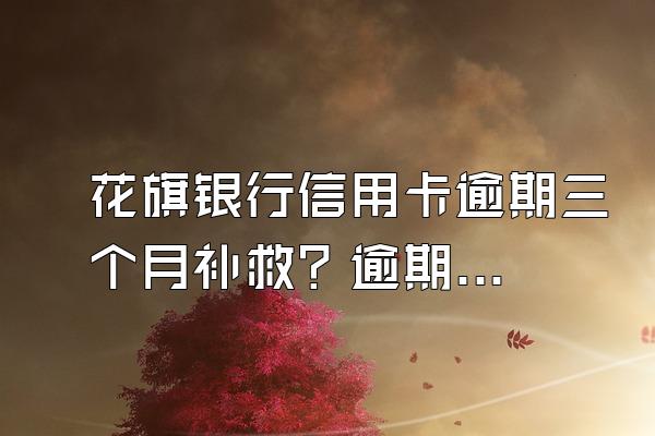 花旗银行信用卡逾期三个月补救？逾期要坐牢吗？