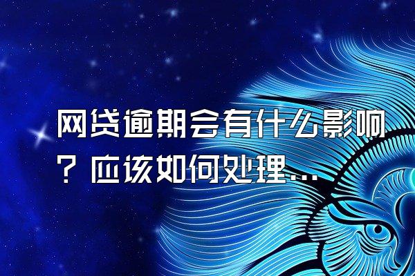 网贷逾期会有什么影响？应该如何处理？